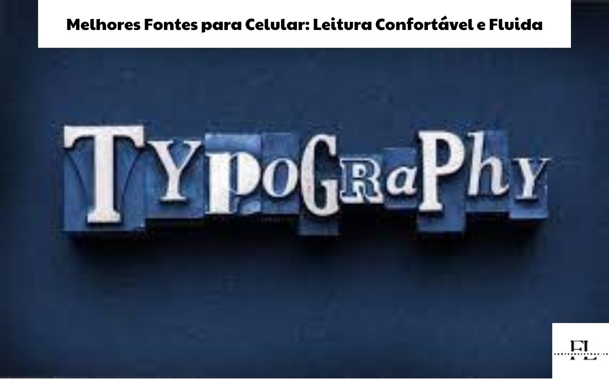 Melhores Fontes para Celular: Leitura Confortável e Fluida